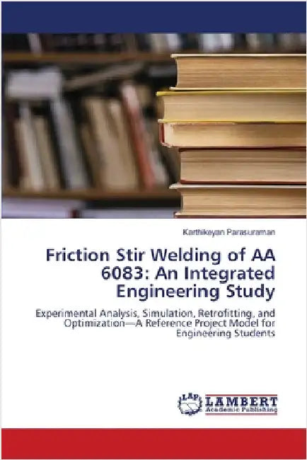 Friction Stir Welding of AA 6083: An Integrated Engineering Study by Parasuraman, Karthikeyan
