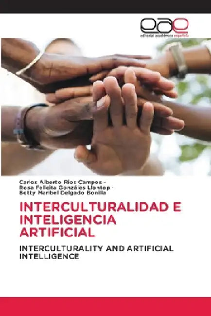 Interculturalidad E Inteligencia Artificial by Carlos Alberto Ríos Campos, Rosa Felicita Gonzáles Llontop, Betty Maribel Delgado Bonilla