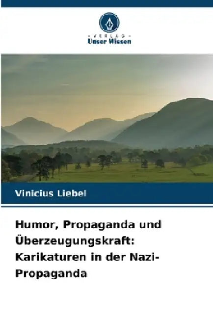 Humor, Propaganda und Überzeugungskraft: Karikaturen in der Nazi-Propaganda by Vinicius Liebel