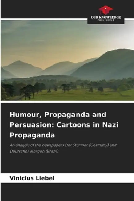 Humour, Propaganda and Persuasion: Cartoons in Nazi Propaganda by Vinicius Liebel
