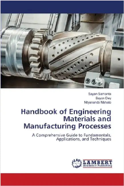 Handbook of Engineering Materials and Manufacturing Processes by Sayan Samanta