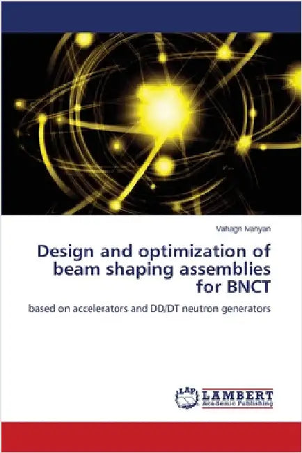 Design and optimization of beam shaping assemblies for BNCT by Ivanyan, Vahagn