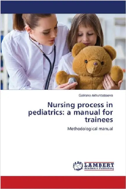 Nursing process in pediatrics: a manual for trainees by Gulirano Akhunbabaeva