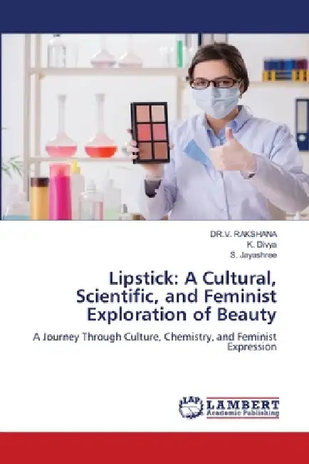 Lipstick: A Cultural, Scientific, and Feminist Exploration of Beauty by Dr V. Rakshana, K. Divya, S. Jayashree
