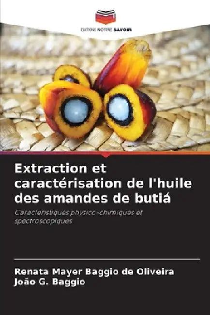 Extraction et caractérisation de l'huile des amandes de butiá by Renata Mayer Baggio de Oliveira, João G. Baggio