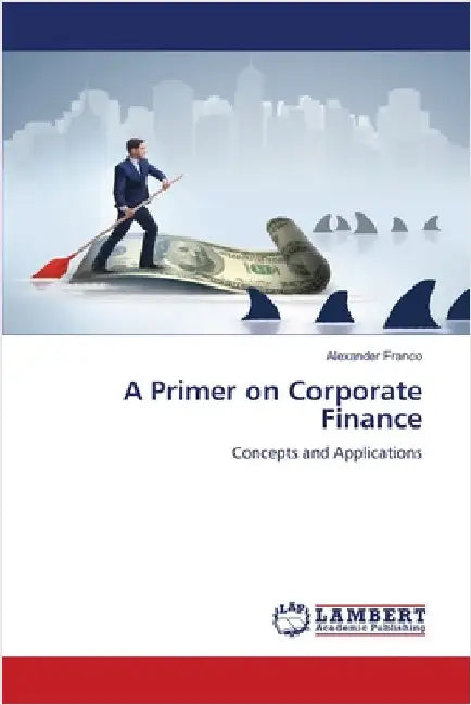 A Primer on Corporate Finance by Alexander Franco