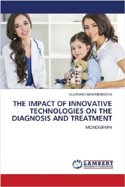 The Impact of Innovative Technologies on the Diagnosis and Treatment by Gulirano Akhunbabaeva