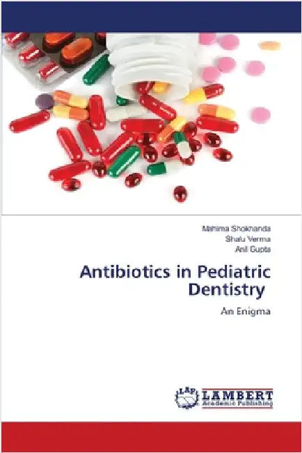 Antibiotics in Pediatric Dentistry by Shokhanda, Mahima
