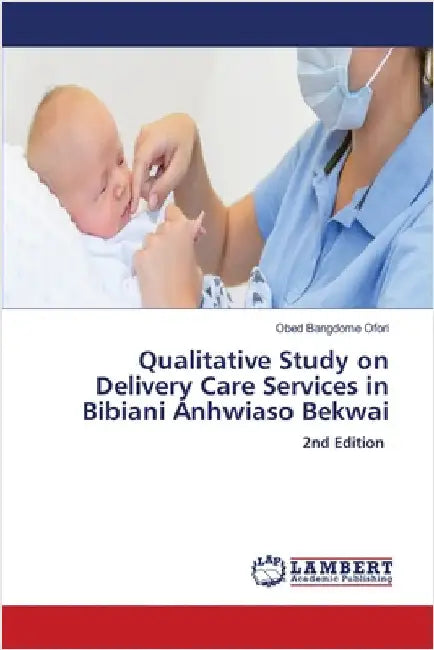 Qualitative Study on Delivery Care Services in Bibiani Anhwiaso Bekwai by Obed Bangdome Ofori