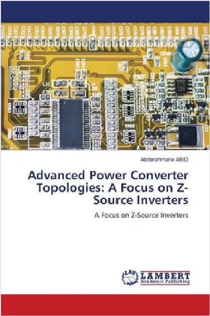 Advanced Power Converter Topologies: A Focus on Z-Source Inverters by Abid, Abderahmane