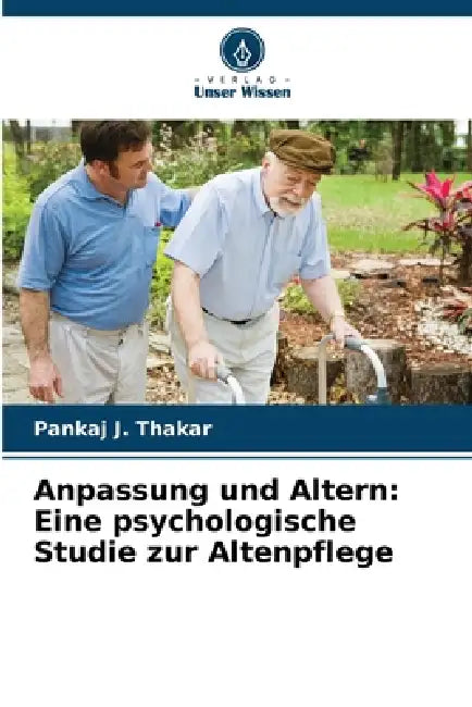 Anpassung und Altern: Eine psychologische Studie zur Altenpflege by Pankaj J. Thakar