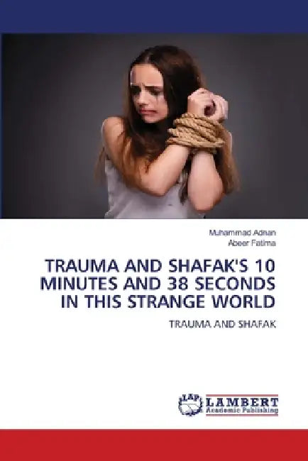 Trauma and Shafak's 10 Minutes and 38 Seconds in This Strange World by Muhammad Adnan, Abeer Fatima