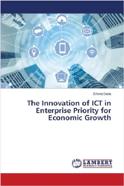 The Innovation of ICT in Enterprise Priority for Economic Growth by Eriona Deda