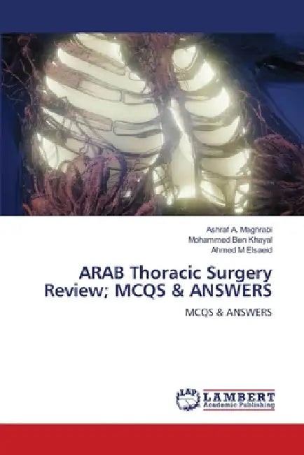 ARAB Thoracic Surgery Review; MCQS & ANSWERS by Ashraf A. Maghrabi, Mohammed Ben Khayal, Ahmed M. Elsaeid
