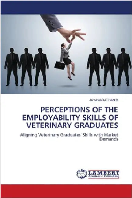 Perceptions of the Employability Skills of Veterinary Graduates by Jayavarathan B