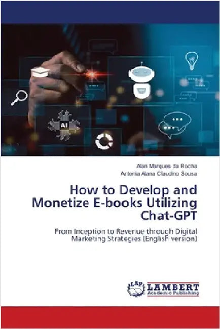 How to Develop and Monetize E-books Utilizing Chat-GPT by Alan Marques Da Rocha