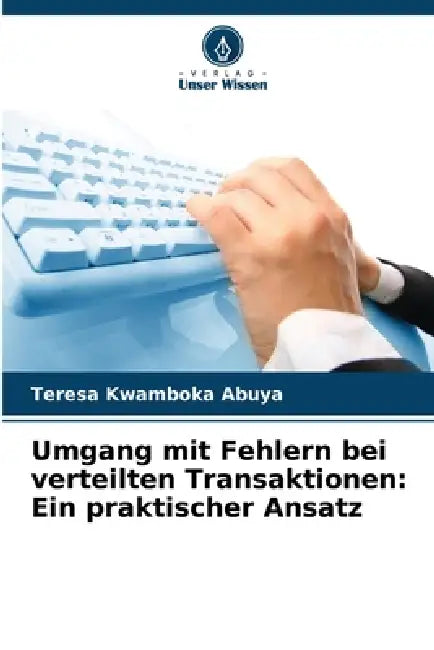 Umgang mit Fehlern bei verteilten Transaktionen: Ein praktischer Ansatz by Teresa Kwamboka Abuya