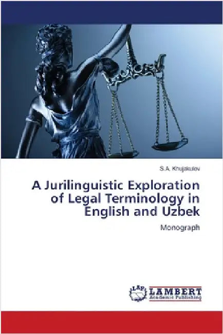 A Jurilinguistic Exploration of Legal Terminology in English and Uzbek by Khujakulov, S. a.
