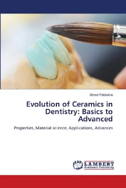 Evolution of Ceramics in Dentistry: Basics to Advanced by Shruti Potdukhe