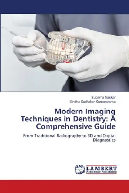 Modern Imaging Techniques in Dentistry: A Comprehensive Guide by Suparna Naskar, Sindhu Sudhakar Kumararama