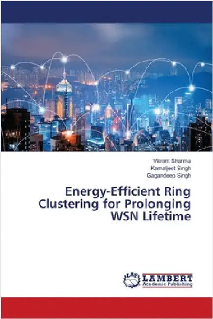 Energy-Efficient Ring Clustering for Prolonging WSN Lifetime by Vikrant Sharma