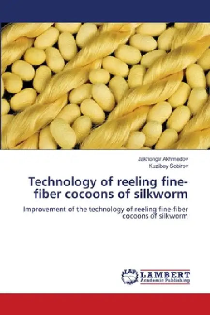 Technology of reeling fine-fiber cocoons of silkworm by Jakhongir Akhmedov, Kuziboy Sobirov