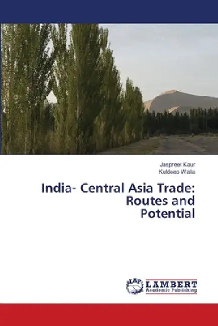 India- Central Asia Trade: Routes and Potential by Jaspreet Kaur, Kuldeep Walia
