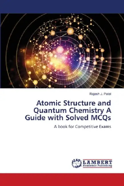 Atomic Structure and Quantum Chemistry A Guide with Solved MCQs by Rajesh J. Patel