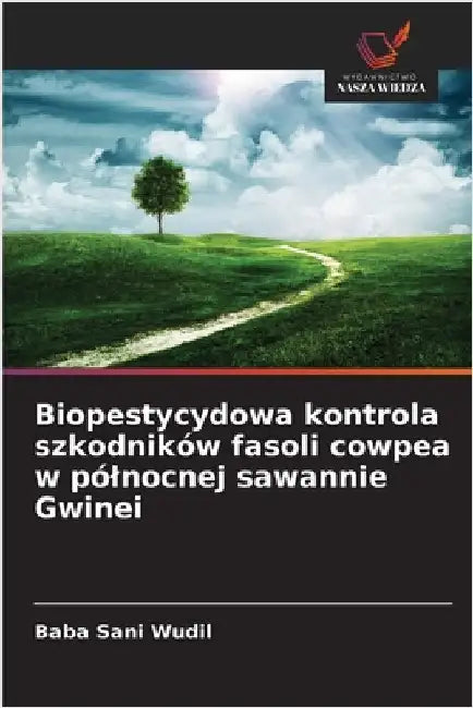 Biopestycydowa kontrola szkodników fasoli cowpea w pólnocnej sawannie Gwinei by Sani Wudil, Baba