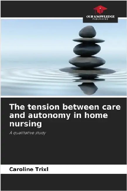 The tension between care and autonomy in home nursing by Trixl, Caroline