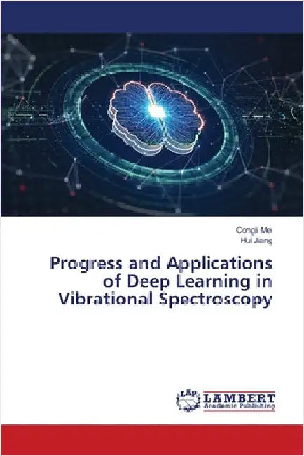 Progress and Applications of Deep Learning in Vibrational Spectroscopy by Congli Mei