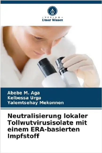 Neutralisierung lokaler Tollwutvirusisolate mit einem ERA-basierten Impfstoff by Aga, Abebe M.