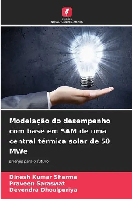 Modelação do desempenho com base em SAM de uma central térmica solar de 50 MWe by Dinesh Kumar Sharma, Praveen Saraswat, Devendra Dhoulpuriya