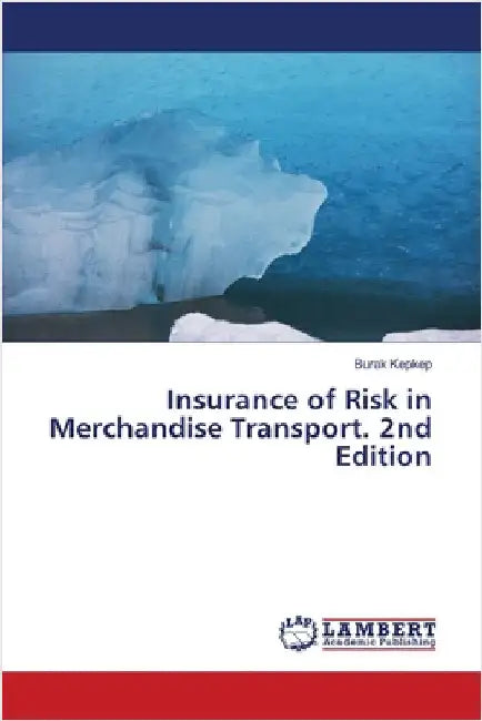 Insurance of Risk in Merchandise Transport. 2nd Edition by Burak Kepkep