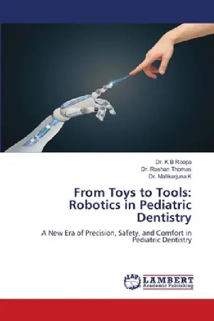 From Toys to Tools: Robotics in Pediatric Dentistry by K. B. Roopa, Roshan Thomas, Mallikarjuna K