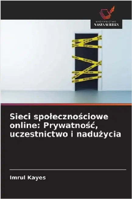 Sieci spolecznościowe online: Prywatnośc, uczestnictwo i nadużycia by Imrul Kayes