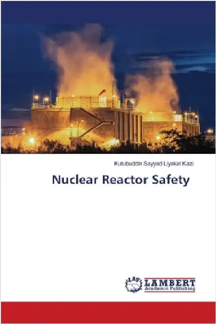 Nuclear Reactor Safety by Kutubuddin Sayyad Liyakat Kazi