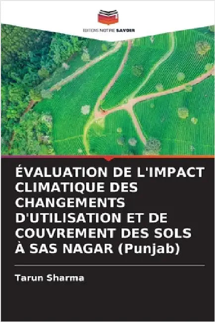 ÉVALUATION DE L'IMPACT CLIMATIQUE DES CHANGEMENTS D'UTILISATION ET DE COUVREMENT DES SOLS À SAS NAGAR (Punjab) by Tarun Sharma
