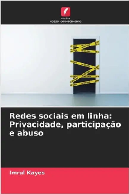 Redes sociais em linha: Privacidade, participação e abuso by Kayes, Imrul