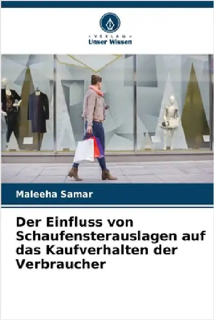 Der Einfluss von Schaufensterauslagen auf das Kaufverhalten der Verbraucher by Maleeha Samar