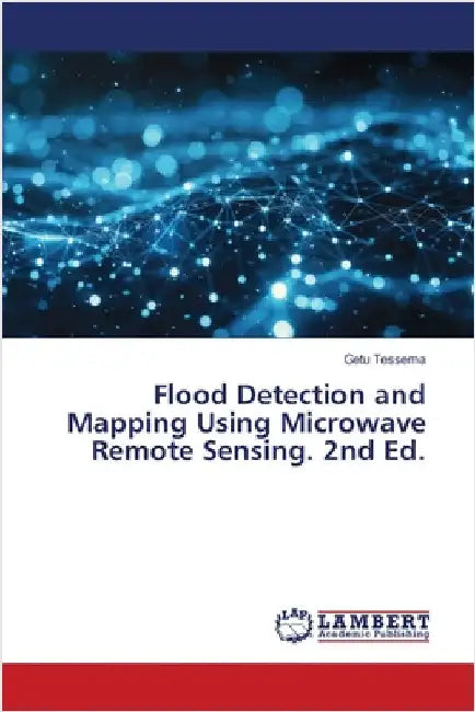 Flood Detection and Mapping Using Microwave Remote Sensing. 2nd Ed. by Tessema, Getu