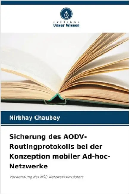 Sicherung des AODV-Routingprotokolls bei der Konzeption mobiler Ad-hoc-Netzwerke by Nirbhay Chaubey