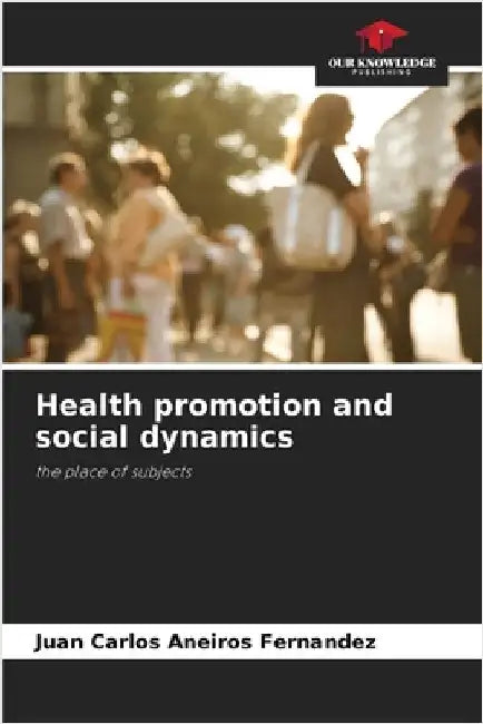 Health promotion and social dynamics by Aneiros Fernandez, Juan Carlos