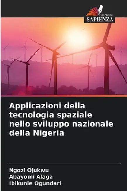 Applicazioni della tecnologia spaziale nello sviluppo nazionale della Nigeria by Ngozi Ojukwu, Abayomi Alaga, Ibikunle Ogundari