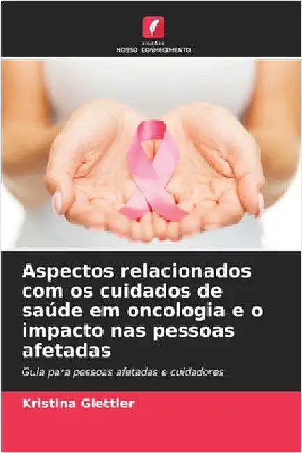 Aspectos relacionados com os cuidados de saúde em oncologia e o impacto nas pessoas afetadas by Kristina Glettler