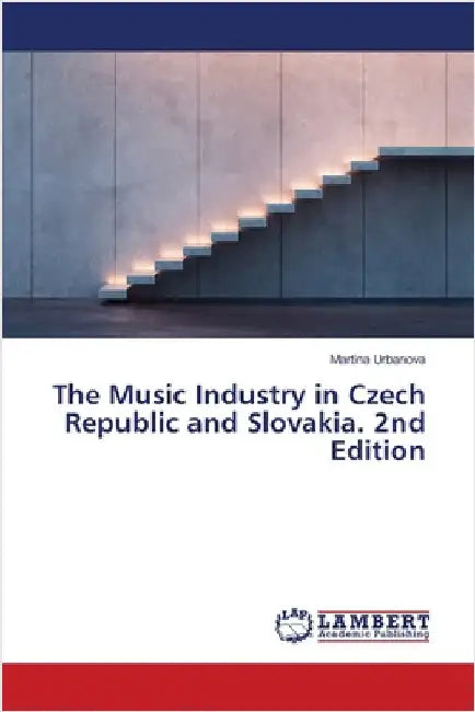 The Music Industry in Czech Republic and Slovakia. 2nd Edition by Martina Urbanova