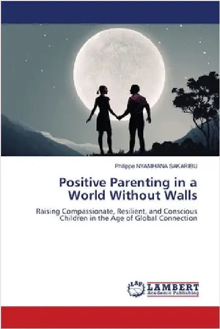 Positive Parenting in a World Without Walls by Philippe Nyamihana Sakaribu