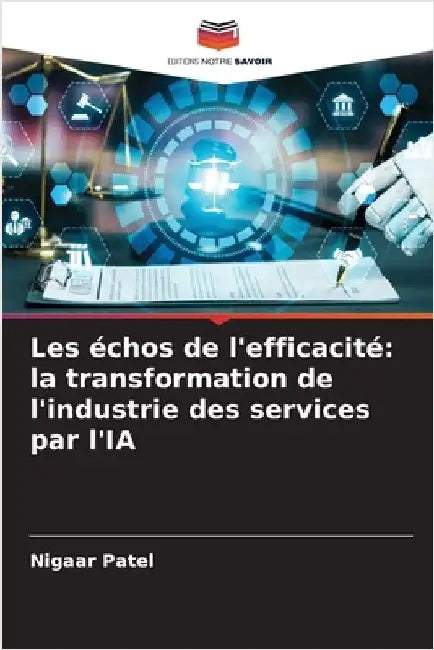 Les échos de l'efficacité: la transformation de l'industrie des services par l'IA by Patel, Nigaar