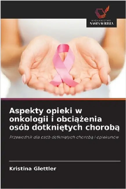 Aspekty opieki w onkologii i obciążenia osób dotkniętych chorobą by Kristina Glettler