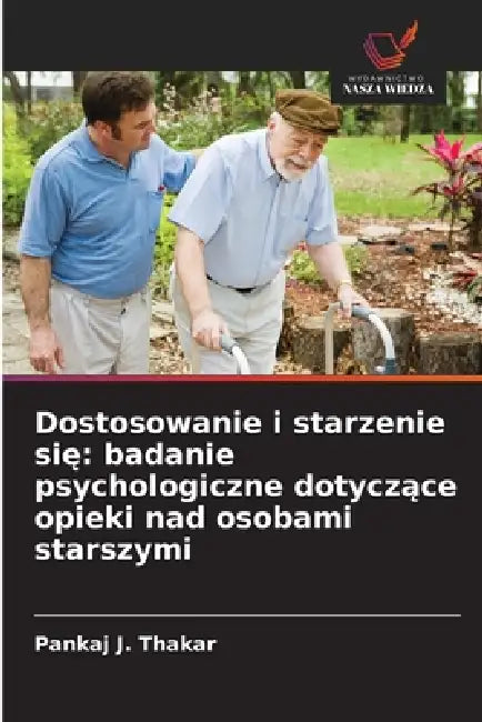 Dostosowanie i starzenie się: badanie psychologiczne dotyczące opieki nad osobami starszymi by Pankaj J. Thakar
